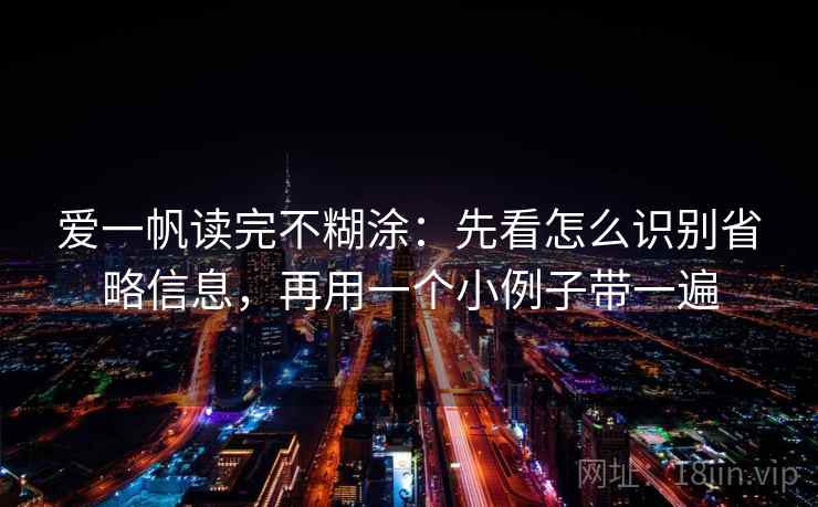 爱一帆读完不糊涂:先看怎么识别省略信息,再用一个小例子带一遍 爱一帆读完不糊涂:先看怎么识别省略信息,再用一个小例子带一遍